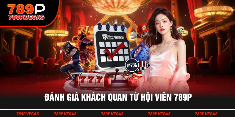Đánh giá khách quan từ hội viên 789P
