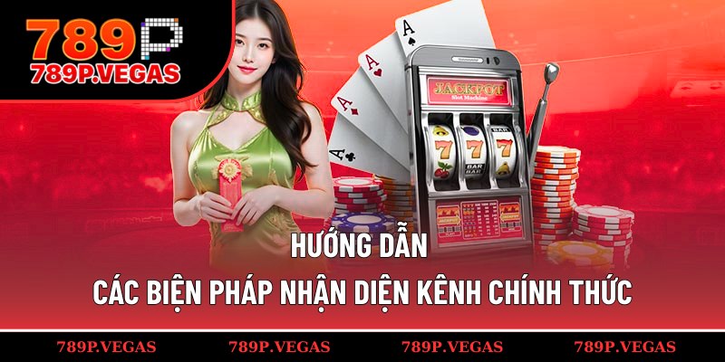 Cách nhận diện 789P kênh chính thức