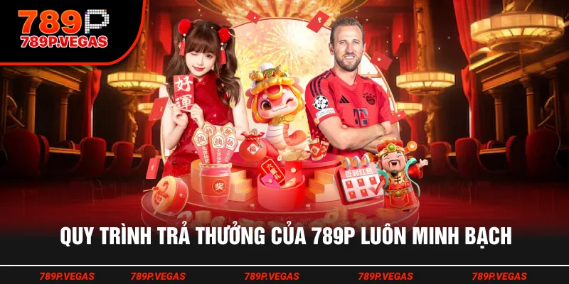 Quy trình trả thưởng của 789P luôn minh bạch