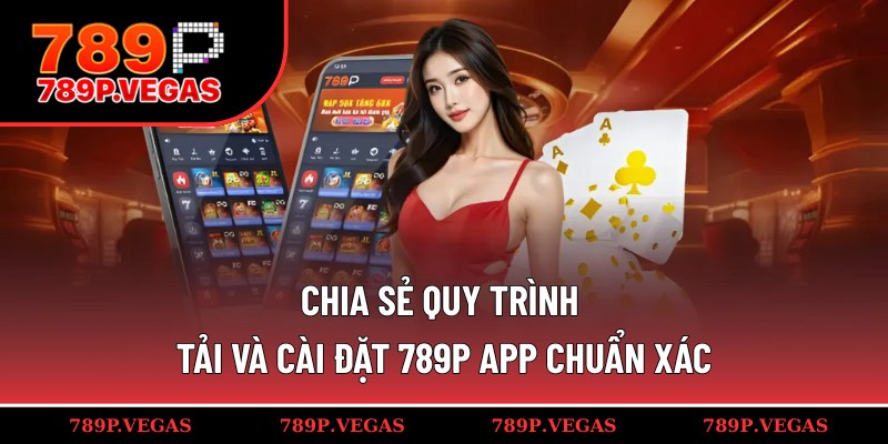 Hướng dẫn sở hữu được 789P app nhanh